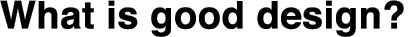 What is good design?